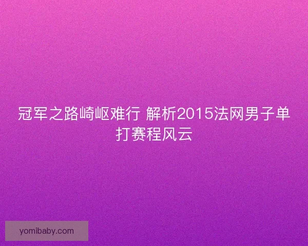 冠军之路崎岖难行 解析2015法网男子单打赛程风云 冠军之路崎岖难行 解析2015法网男子单打赛程风云