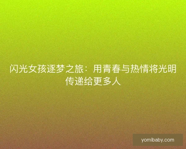 闪光女孩逐梦之旅：用青春与热情将光明传递给更多人